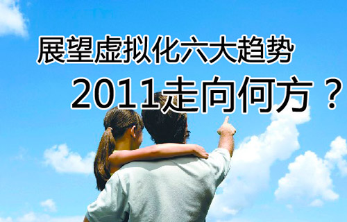 展望虚拟化发展六大趋势 2011走向何方？