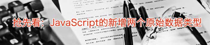 抢先看:JavaScript的新增两个原始数据类型
