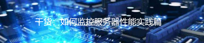 干货:如何监控服务器性能实践篇