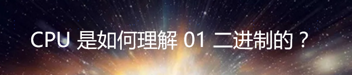 CPU 是如何理解 01 二进制的?
