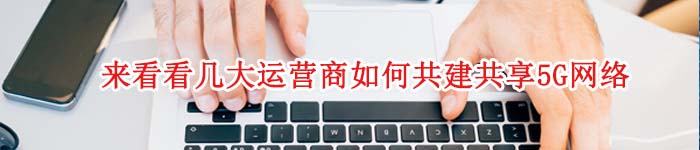 来看看几大运营商如何共建共享5G网络