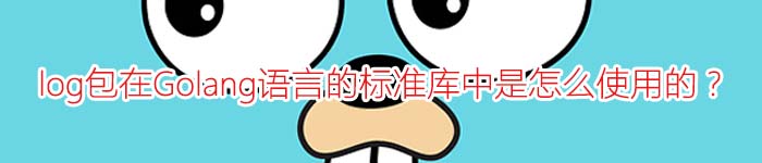 log包在Golang语言的标准库中是怎么使用的?