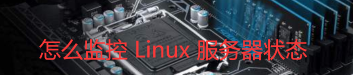 怎么监控 Linux 服务器状态?