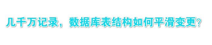 几千万记录,数据库表结构如何平滑变更?